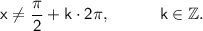 \mathsf{x\ne \dfrac{\pi}{2}+k\cdot 2\pi,\qquad\quad k\in\mathbb{Z}.}