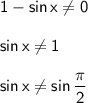 \mathsf{1-sin\,x\ne 0}\\\\&#10;\mathsf{sin\,x \ne 1}\\\\&#10;\mathsf{sin\,x \ne sin\,\dfrac{\pi}{2}}