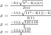 x = \frac {-b \pm \sqrt {b ^ 2-4 (a) (c)}} {2 (a)}\\x = \frac {-11 \pm \sqrt {11 ^ 2-4 (1) (- 4)}} {2 (1)}\\x = \frac {-11 \pm \sqrt {121 + 16}} {2}\\x = \frac {-11 \pm \sqrt {137}} {2}