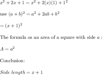 x^2+2x+1=x^2+2(x)(1)+1^2\\\\\text{use}\ (a+b)^2=a^2+2ab+b^2\\\\=(x+1)^2\\\\\text{The formula os an area of a square with side}\ a:\\\\A=a^2\\\\\text{Conclusion:}\\\\Side\ length=x+1