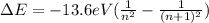 \Delta E=-13.6 eV (\frac{1}{n^2}-\frac{1}{(n+1)^2})