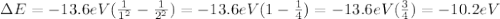 \Delta E=-13.6 eV(\frac{1}{1^2}-\frac{1}{2^2})=-13.6 eV(1-\frac{1}{4})=-13.6 eV(\frac{3}{4})=-10.2 eV