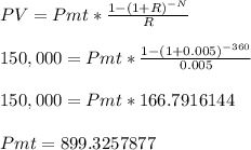 PV=Pmt*\frac{1-(1+R)^{-N}}{R}\\\\ 150,000=Pmt*\frac{1-(1+0.005)^{-360}}{0.005} \\\\150,000=Pmt*166.7916144\\\\Pmt=899.3257877