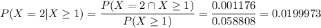 P(X = 2|X\ge 1) = \dfrac{P(X = 2 \cap X\ge 1)}{P(X\ge 1)} = \dfrac{0.001176}{0.058808} = 0.0199973