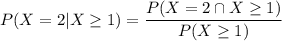P(X = 2|X\ge 1) = \dfrac{P(X = 2 \cap X\ge 1)}{P(X\ge 1)}