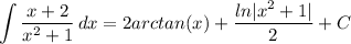 \displaystyle \int {\frac{x + 2}{x^2 + 1}} \, dx = 2arctan(x) + \frac{ln|x^2 + 1|}{2} + C