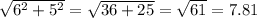 \sqrt{6^2+5^2} =  \sqrt{36+25} =  \sqrt{61} = 7.81