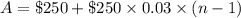 A= \$250+\$250\times 0.03\times (n-1)