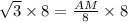 \sqrt{3}\times 8=\frac{AM}{8}\times 8