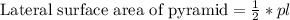 \text{Lateral surface area of pyramid}=\frac{1}{2}*pl