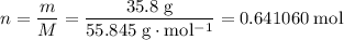 \displaystyle n = \frac{m}{M} = \rm \frac{35.8\; g}{55.845\; g\cdot mol^{-1}} = 0.641060\; mol