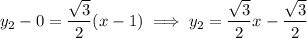 y_2-0=\dfrac{\sqrt3}2(x-1)\implies y_2=\dfrac{\sqrt3}2x-\dfrac{\sqrt3}2