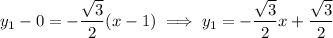 y_1-0=-\dfrac{\sqrt3}2(x-1)\implies y_1=-\dfrac{\sqrt3}2x+\dfrac{\sqrt3}2