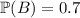 \mathbb P(B)=0.7