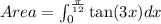 Area=\int_{0}^{\frac{\pi}{12}}\tan (3x)dx
