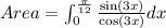 Area=\int_{0}^{\frac{\pi}{12}}\frac{\sin (3x)}{\cos (3x)}dx