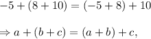 -5+(8+10)=(-5+8)+10\\\\\Rightarrow a+(b+c)=(a+b)+c,