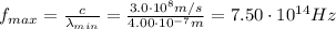 f_{max} = \frac{c}{\lambda_{min}}=\frac{3.0\cdot 10^8 m/s}{4.00\cdot 10^{-7}m}=7.50\cdot 10^{14}Hz