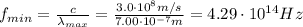 f_{min} = \frac{c}{\lambda_{max}}=\frac{3.0\cdot 10^8 m/s}{7.00\cdot 10^{-7}m}=4.29\cdot 10^{14}Hz