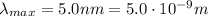 \lambda_{max} = 5.0 nm = 5.0\cdot 10^{-9} m
