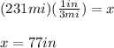(231mi)(\frac{1in}{3mi})=x\\\\x=77in
