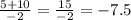 \frac{5+10}{-2}= \frac{15}{-2}=-7.5