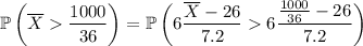 \mathbb P\left(\overline X\dfrac{1000}{36}\right)=\mathbb P\left(6\dfrac{\overline X-26}{7.2}6\dfrac{\frac{1000}{36}-26}{7.2}\right)