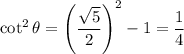 \cot^2\theta=\left(\dfrac{\sqrt5}2\right)^2-1=\dfrac14