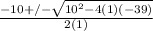 \frac{-10+/- \sqrt{10^2-4(1)(-39)} }{2(1)}