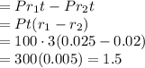 =Pr_1t-Pr_2t\\= Pt(r_1-r_2)\\=100\cdot3(0.025-0.02)\\=300(0.005)=1.5
