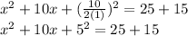 x^2+10x+(\frac {10} {2 (1)}) ^ 2 = 25 + 15\\x ^ 2 + 10x + 5 ^ 2 = 25 + 15