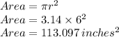 Area = \pi r^{2} \\Area=3.14\times 6^{2} \\Area=113.097\,inches^{2}