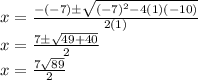 x = \frac {- (- 7) \pm \sqrt {(- 7) ^ 2-4 (1) (- 10)}} {2 (1)}\\x = \frac {7 \pm \sqrt {49 + 40}} {2}\\x = \frac {7 \sqrt {89}} {2}