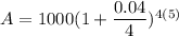 A=1000(1+\dfrac{0.04}{4})^{4(5)}