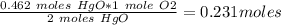 \frac{0.462\ moles\ HgO*1\ mole\ O2}{2\ moles\ HgO} =0.231 moles