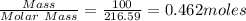 \frac{Mass}{Molar\ Mass} = \frac{100}{216.59} =0.462 moles