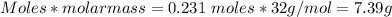 Moles*molar mass = 0.231\ moles * 32g/mol = 7.39 g