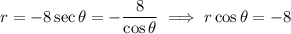 r=-8\sec\theta=-\dfrac8{\cos\theta}\implies r\cos\theta=-8