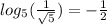 log _ 5 ( \frac { 1 } { \sqrt { 5 } } ) = -\frac { 1 } { 2 }