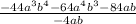 \frac{-44a^3b^4-64a^4b^3-84ab}{-4ab}