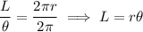 \dfrac L\theta=\dfrac{2\pi r}{2\pi}\implies L=r\theta