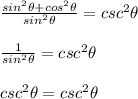 \frac{sin^2\theta+cos^2\theta}{sin^2\theta}=csc^2\theta\\\\\frac{1}{sin^2\theta}=csc^2\theta\\\\csc^2\theta=csc^2\theta