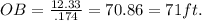OB = \frac{12.33}{.174}=70.86=71ft.