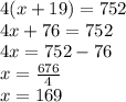 4(x+19)=752\\4x+76=752\\4x=752-76\\x=\frac{676}{4}\\ x=169