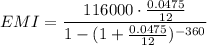 EMI=\dfrac{116000\cdot \frac{0.0475}{12}}{1-(1+\frac{0.0475}{12})^{-360}}