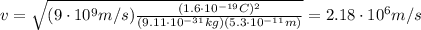 v=\sqrt{(9\cdot 10^9 m/s) \frac{(1.6\cdot 10^{-19} C)^2}{(9.11\cdot 10^{-31} kg)(5.3\cdot 10^{-11} m)}}=2.18\cdot 10^6 m/s
