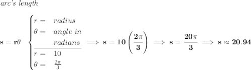\bf \textit{arc's length}\\\\ s=r\theta ~~ \begin{cases} r=&radius\\ \theta =&angle~in\\ &radians\\ \cline{1-2} r=&10\\ \theta =&\frac{2\pi }{3} \end{cases}\implies s=10\left( \cfrac{2\pi }{3} \right)\implies s=\cfrac{20\pi }{3}\implies s\approx 20.94