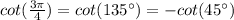 cot(\frac{3\pi}{4})=cot(135\°)=-cot(45\°)