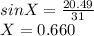 sinX = \frac{20.49}{31} \\X = 0.660\\