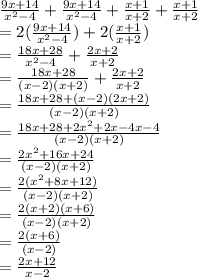 \frac{9x+14}{x^2-4}+\frac{9x+14}{x^2-4}+\frac{x+1}{x+2}+\frac{x+1}{x+2}\\=2(\frac{9x+14}{x^2-4})+2(\frac{x+1}{x+2})\\=\frac{18x+28}{x^2-4}+\frac{2x+2}{x+2}\\=\frac{18x+28}{(x-2)(x+2)}+\frac{2x+2}{x+2}\\=\frac{18x+28+(x-2)(2x+2)}{(x-2)(x+2)}\\=\frac{18x+28+2x^2+2x-4x-4}{(x-2)(x+2)}\\=\frac{2x^2+16x+24}{(x-2)(x+2)}\\=\frac{2(x^2+8x+12)}{(x-2)(x+2)}\\=\frac{2(x+2)(x+6)}{(x-2)(x+2)}\\=\frac{2(x+6)}{(x-2)}\\=\frac{2x+12}{x-2}